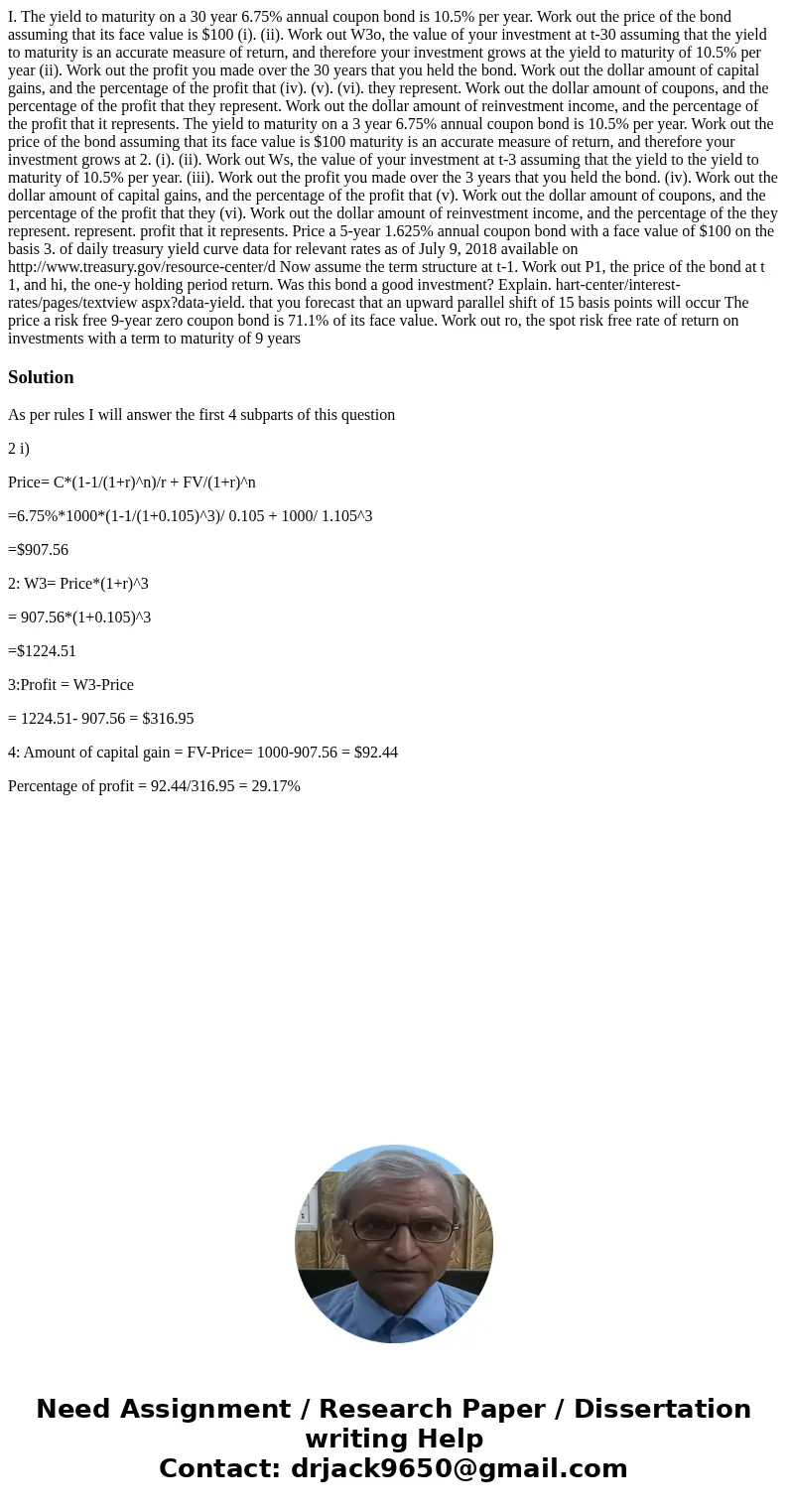 I. The yield to maturity on a 30 year 6.75% annual coupon bond is 10.5% per year. Work out the price of the bond assuming that its face value is $100 (i). (ii)  I. The yield to maturity on a 30 year 6.75% annual coupon bond is 10.5% per year. Work out the price of the bond assuming that its face value is $100 (i). (ii)