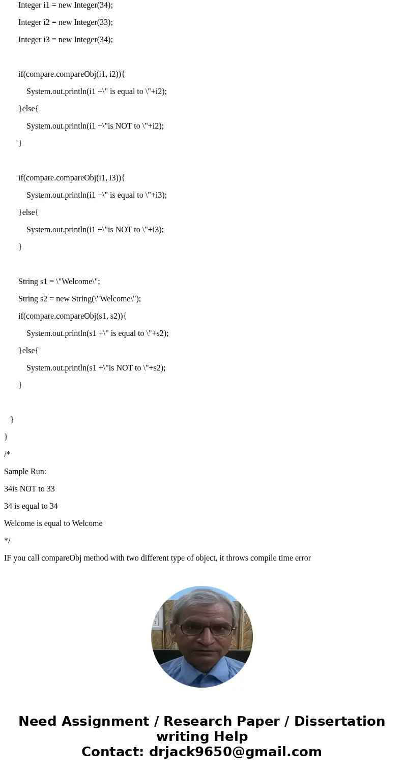I\'m having a real tough time on this problem. Can someone please provide this code in Java?? Create a class, ObjCompare, with a simple generic method, compareO I\'m having a real tough time on this problem. Can someone please provide this code in Java?? Create a class, ObjCompare, with a simple generic method, compareO