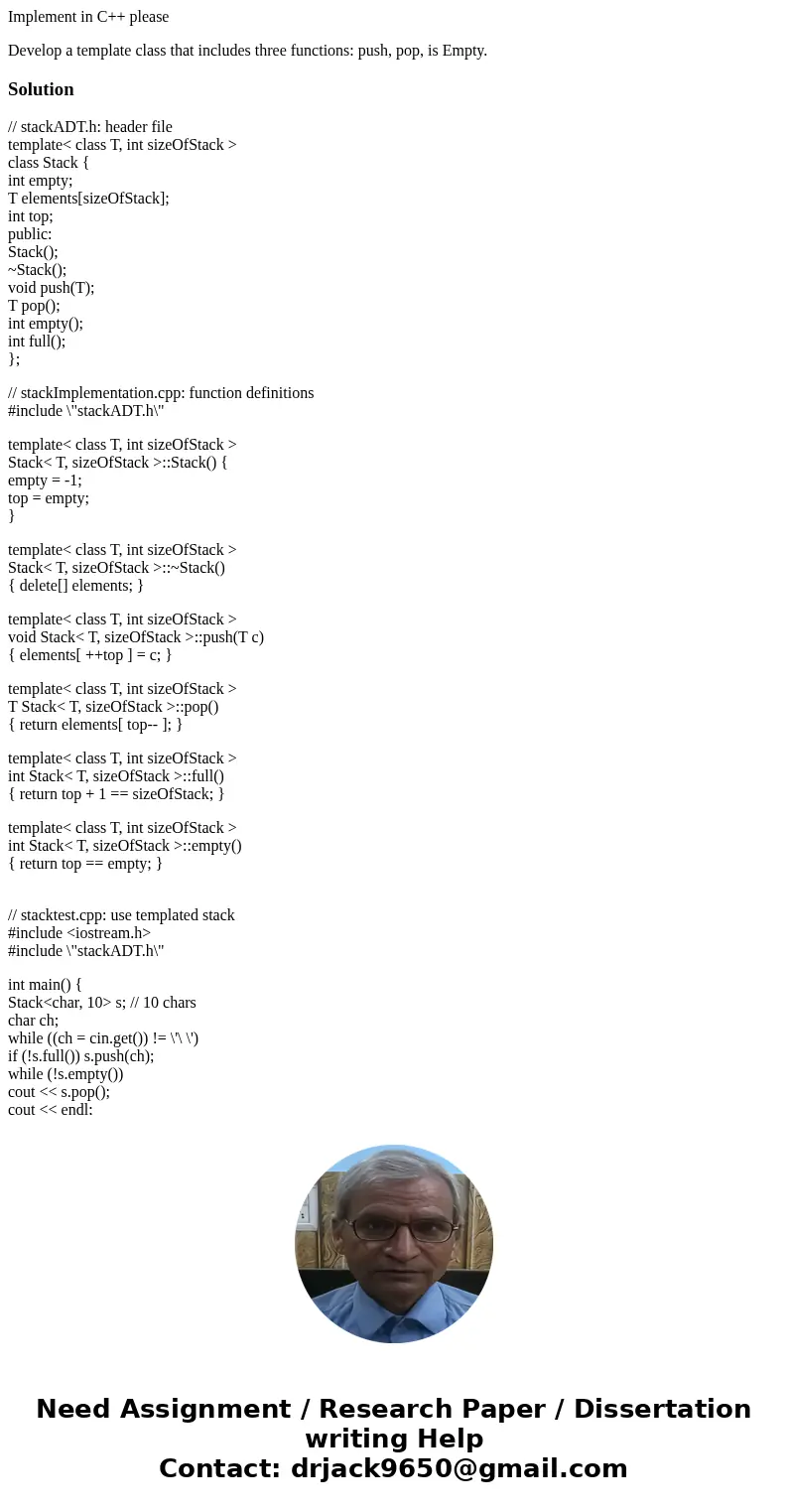 Implement in C++ please Develop a template class that includes three functions: push, pop, is Empty. Solution// stackADT.h: header file template< class T, in Implement in C++ please Develop a template class that includes three functions: push, pop, is Empty. Solution// stackADT.h: header file template< class T, in