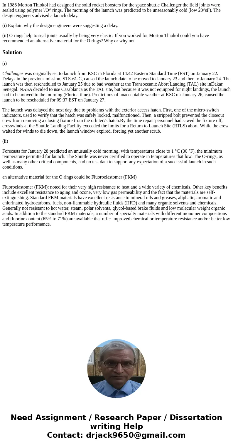 In 1986 Morton Thiokol had designed the solid rocket boosters for the space shuttle Challenger the field joints were sealed using polymer \'O\' rings. The morni In 1986 Morton Thiokol had designed the solid rocket boosters for the space shuttle Challenger the field joints were sealed using polymer \'O\' rings. The morni