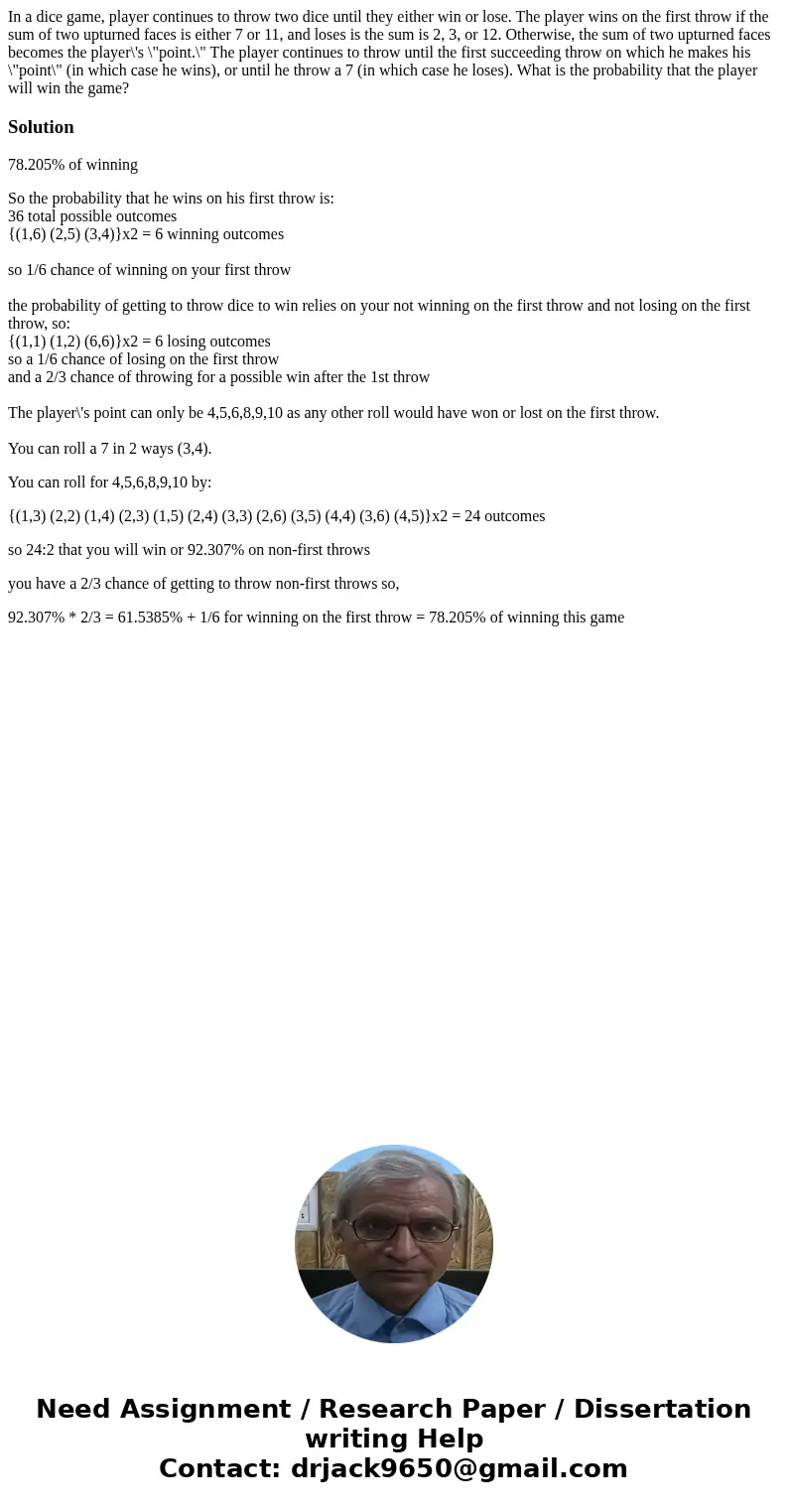 In a dice game, player continues to throw two dice until they either win or lose. The player wins on the first throw if the sum of two upturned faces is either  In a dice game, player continues to throw two dice until they either win or lose. The player wins on the first throw if the sum of two upturned faces is either
