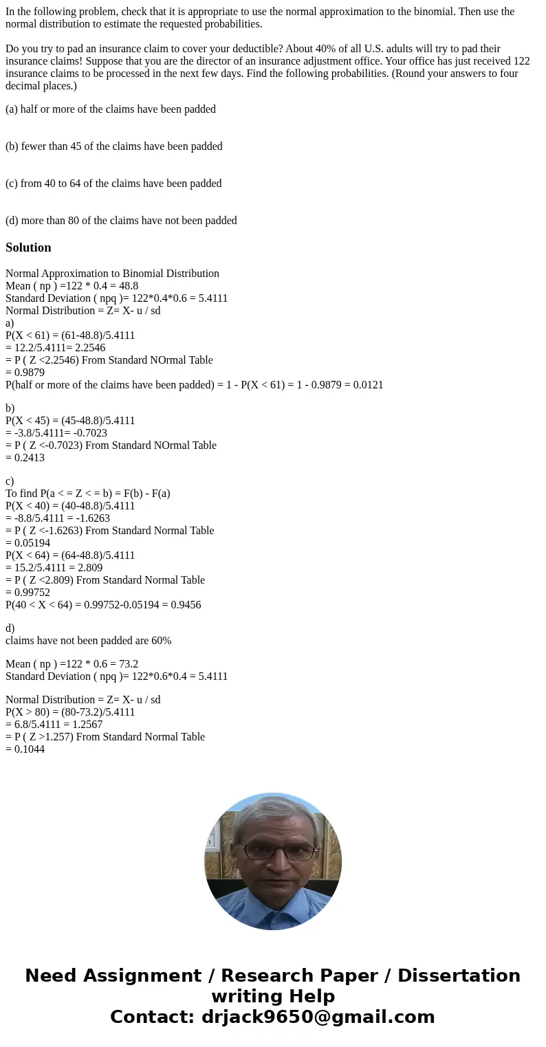 In the following problem, check that it is appropriate to use the normal approximation to the binomial. Then use the normal distribution to estimate the request In the following problem, check that it is appropriate to use the normal approximation to the binomial. Then use the normal distribution to estimate the request