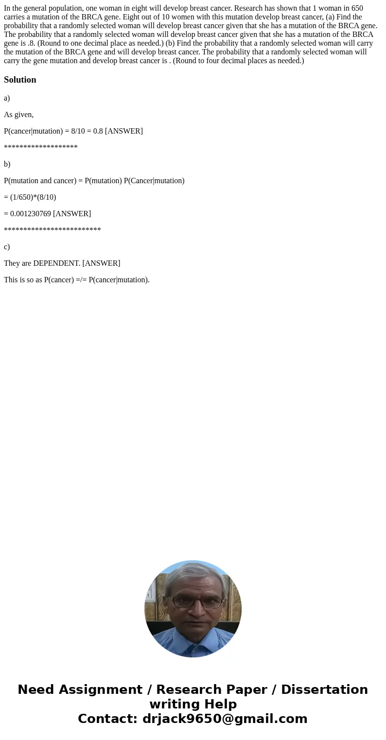  In the general population, one woman in eight will develop breast cancer. Research has shown that 1 woman in 650 carries a mutation of the BRCA gene. Eight out