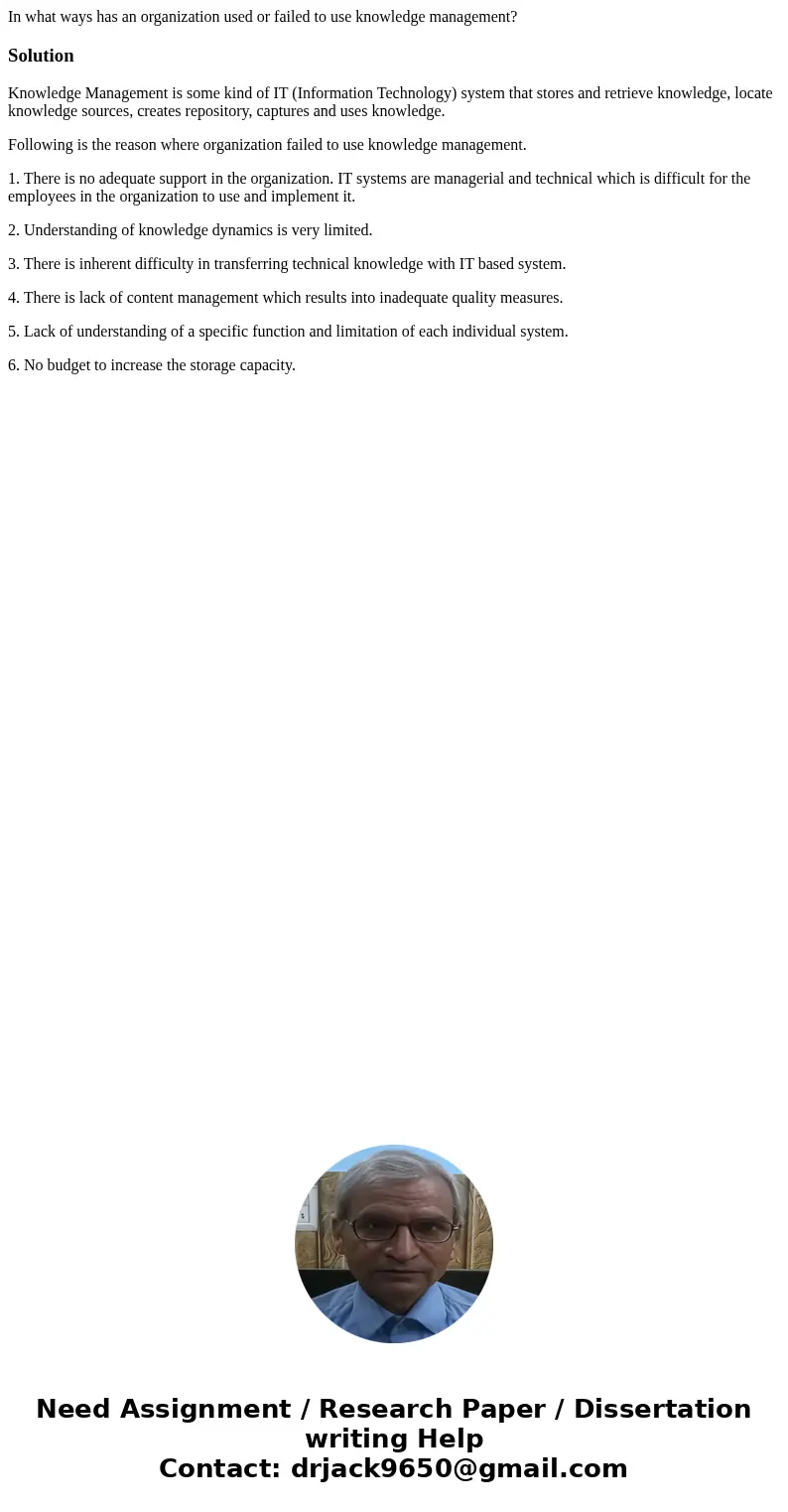 In what ways has an organization used or failed to use knowledge management?SolutionKnowledge Management is some kind of IT (Information Technology) system that