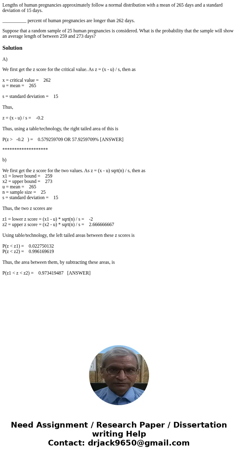 Lengths of human pregnancies approximately follow a normal distribution with a mean of 265 days and a standard deviation of 15 days. __________ percent of human Lengths of human pregnancies approximately follow a normal distribution with a mean of 265 days and a standard deviation of 15 days. __________ percent of human