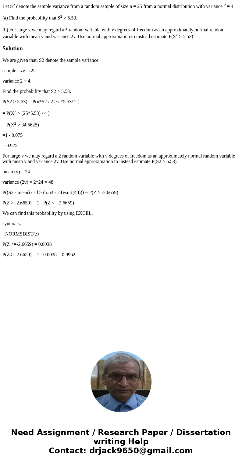 Let S2 denote the sample variance from a random sample of size n = 25 from a normal distribution with variance 2 = 4. (a) Find the probability that S2 > 5.53 Let S2 denote the sample variance from a random sample of size n = 25 from a normal distribution with variance 2 = 4. (a) Find the probability that S2 > 5.53