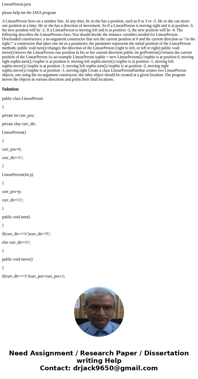 LinearPerson.java please help me the JAVA program A LinearPerson lives on a number line. At any time, he or she has a position, such as 0 or 3 or -5. He or she  LinearPerson.java please help me the JAVA program A LinearPerson lives on a number line. At any time, he or she has a position, such as 0 or 3 or -5. He or she