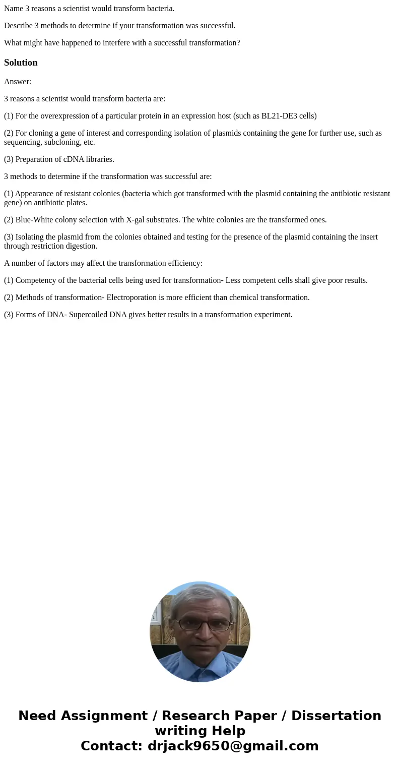 Name 3 reasons a scientist would transform bacteria. Describe 3 methods to determine if your transformation was successful. What might have happened to interfer Name 3 reasons a scientist would transform bacteria. Describe 3 methods to determine if your transformation was successful. What might have happened to interfer