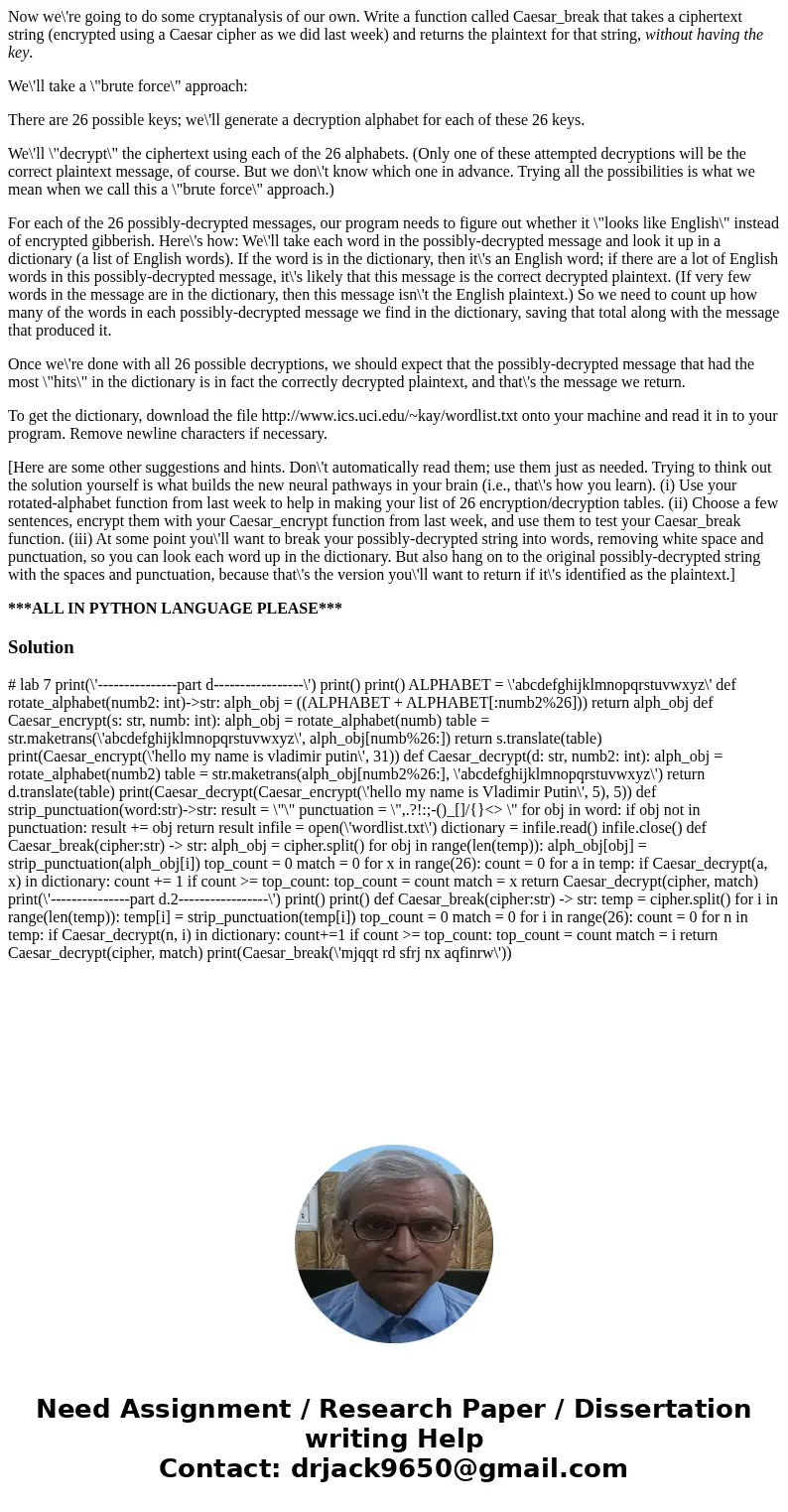 Now we\'re going to do some cryptanalysis of our own. Write a function called Caesar_break that takes a ciphertext string (encrypted using a Caesar cipher as we Now we\'re going to do some cryptanalysis of our own. Write a function called Caesar_break that takes a ciphertext string (encrypted using a Caesar cipher as we