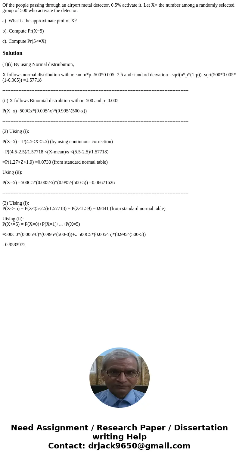 Of the people passing through an airport metal detector, 0.5% activate it. Let X= the number among a randomly selected group of 500 who activate the detector. a Of the people passing through an airport metal detector, 0.5% activate it. Let X= the number among a randomly selected group of 500 who activate the detector. a