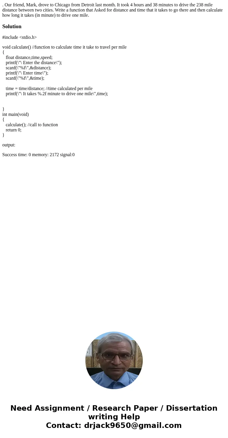 . Our friend, Mark, drove to Chicago from Detroit last month. It took 4 hours and 38 minutes to drive the 238 mile distance between two cities. Write a function . Our friend, Mark, drove to Chicago from Detroit last month. It took 4 hours and 38 minutes to drive the 238 mile distance between two cities. Write a function