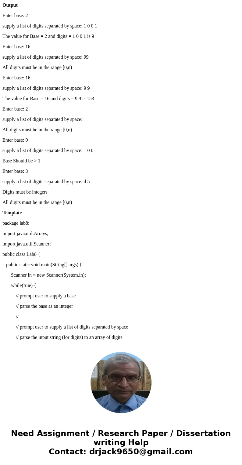 Output Enter base: 2 supply a list of digits separated by space: 1 0 0 1 The value for Base = 2 and digits = 1 0 0 1 is 9 Enter base: 16 supply a list of digits Output Enter base: 2 supply a list of digits separated by space: 1 0 0 1 The value for Base = 2 and digits = 1 0 0 1 is 9 Enter base: 16 supply a list of digits