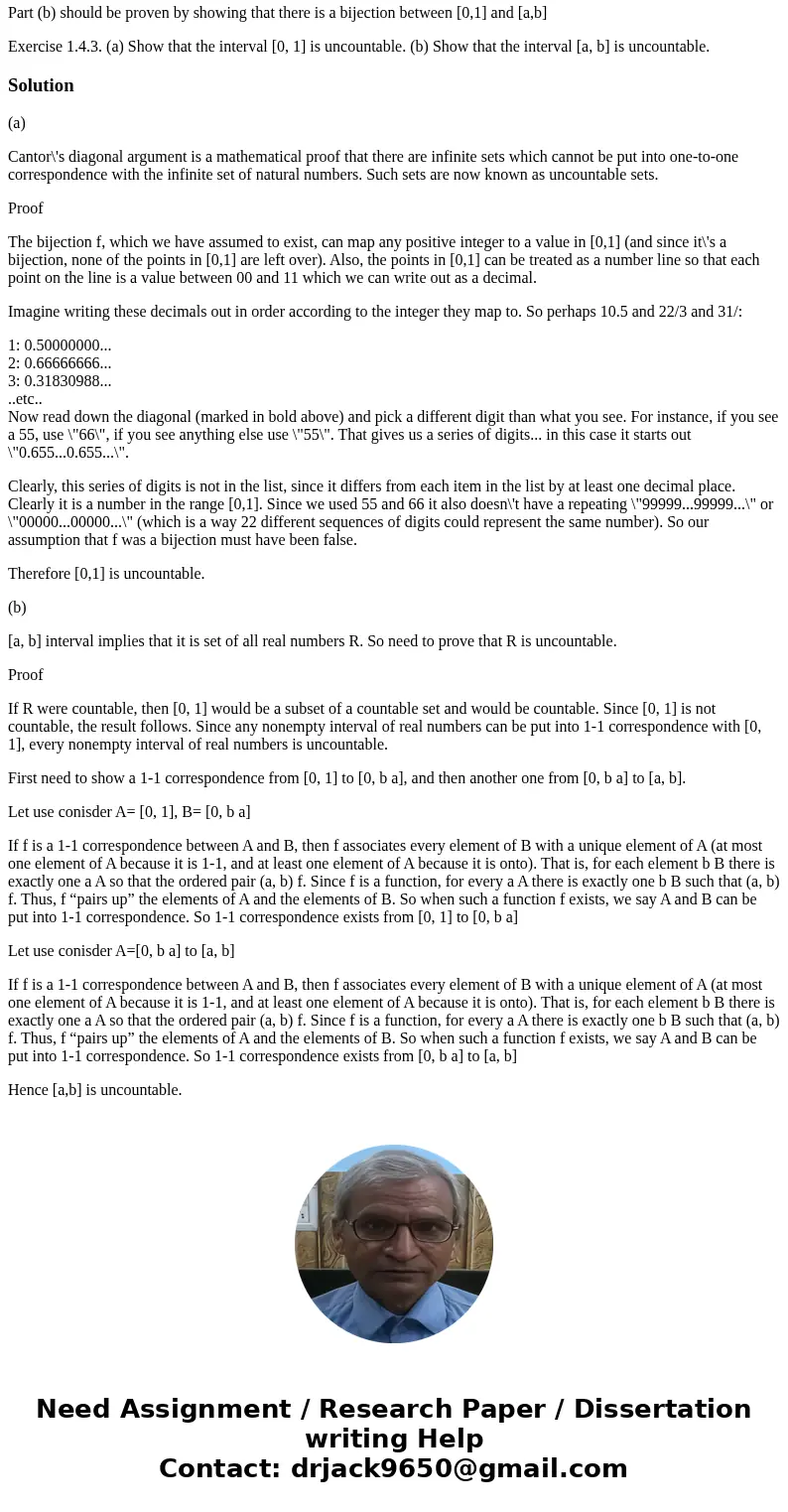 Part (b) should be proven by showing that there is a bijection between [0,1] and [a,b] Exercise 1.4.3. (a) Show that the interval [0, 1] is uncountable. (b) Sho