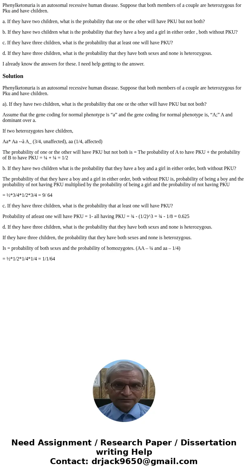 Phenylketonuria is an autosomal recessive human disease. Suppose that both members of a couple are heterozygous for Pku and have children. a. If they have two c