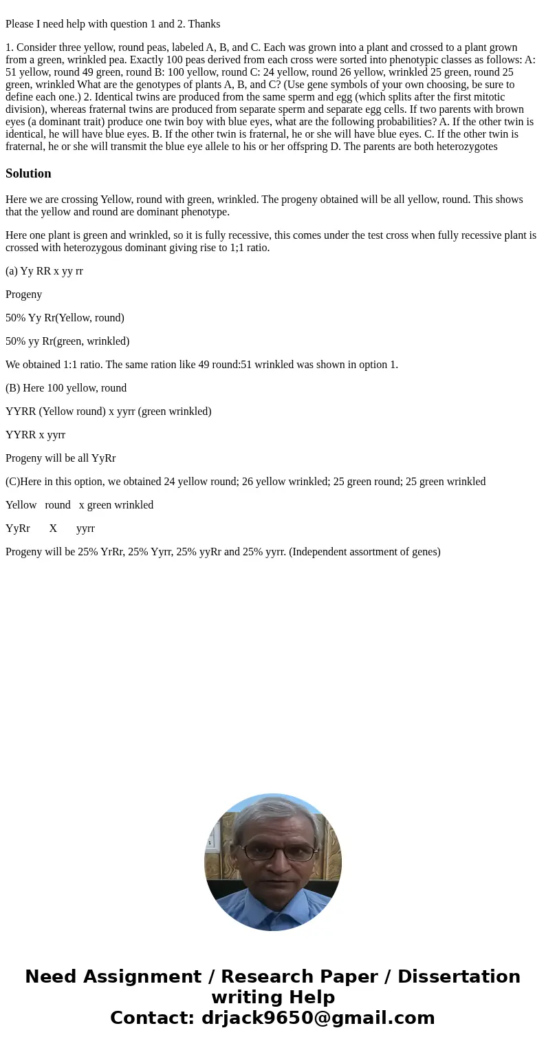  Please I need help with question 1 and 2. Thanks 1. Consider three yellow, round peas, labeled A, B, and C. Each was grown into a plant and crossed to a plant 