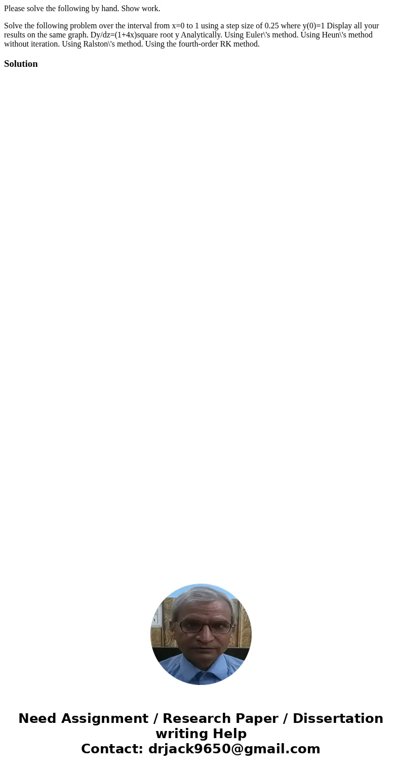 Please solve the following by hand. Show work. Solve the following problem over the interval from x=0 to 1 using a step size of 0.25 where y(0)=1 Display all yo Please solve the following by hand. Show work. Solve the following problem over the interval from x=0 to 1 using a step size of 0.25 where y(0)=1 Display all yo