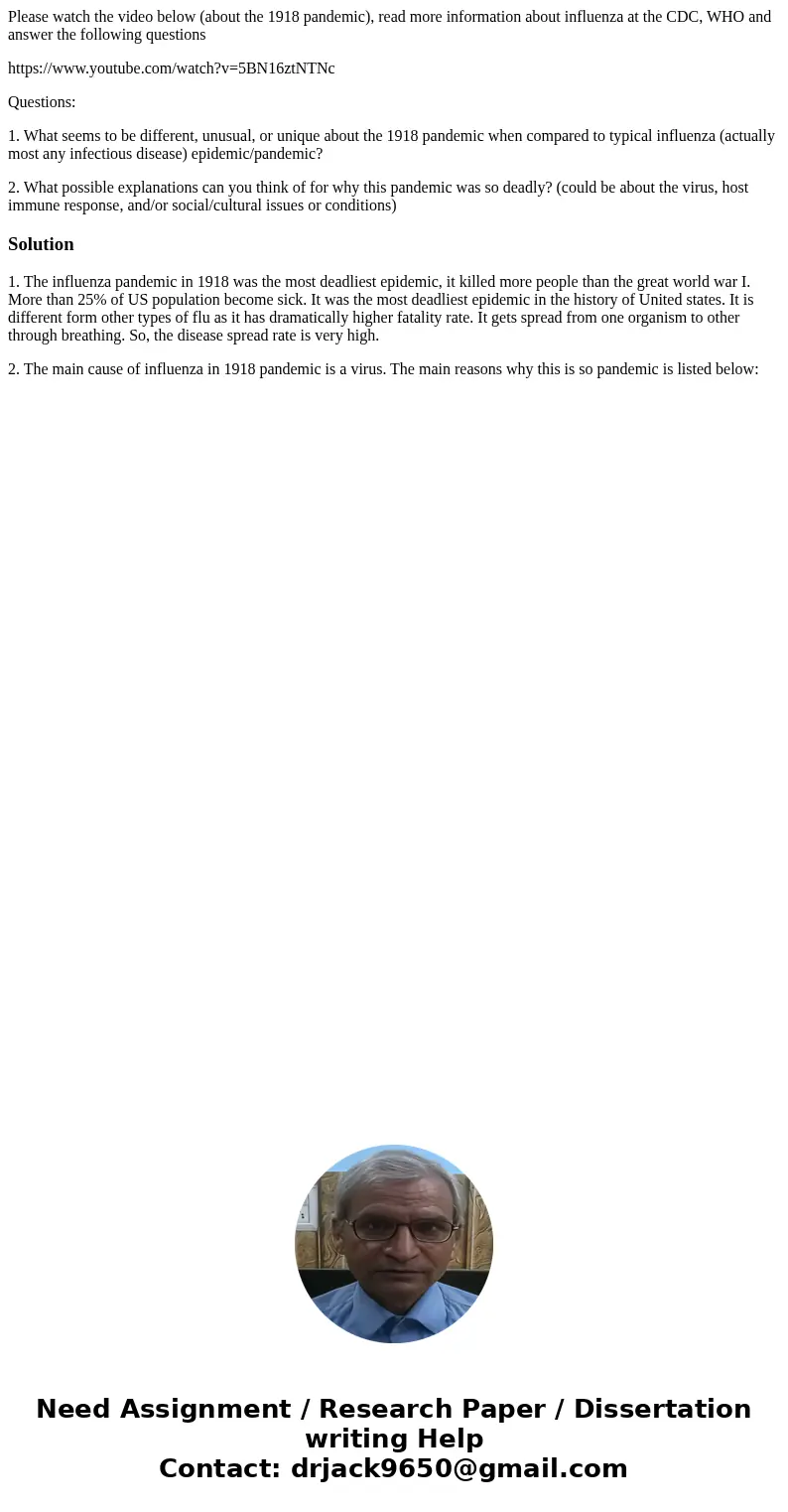Please watch the video below (about the 1918 pandemic), read more information about influenza at the CDC, WHO and answer the following questions https://www.you Please watch the video below (about the 1918 pandemic), read more information about influenza at the CDC, WHO and answer the following questions https://www.you