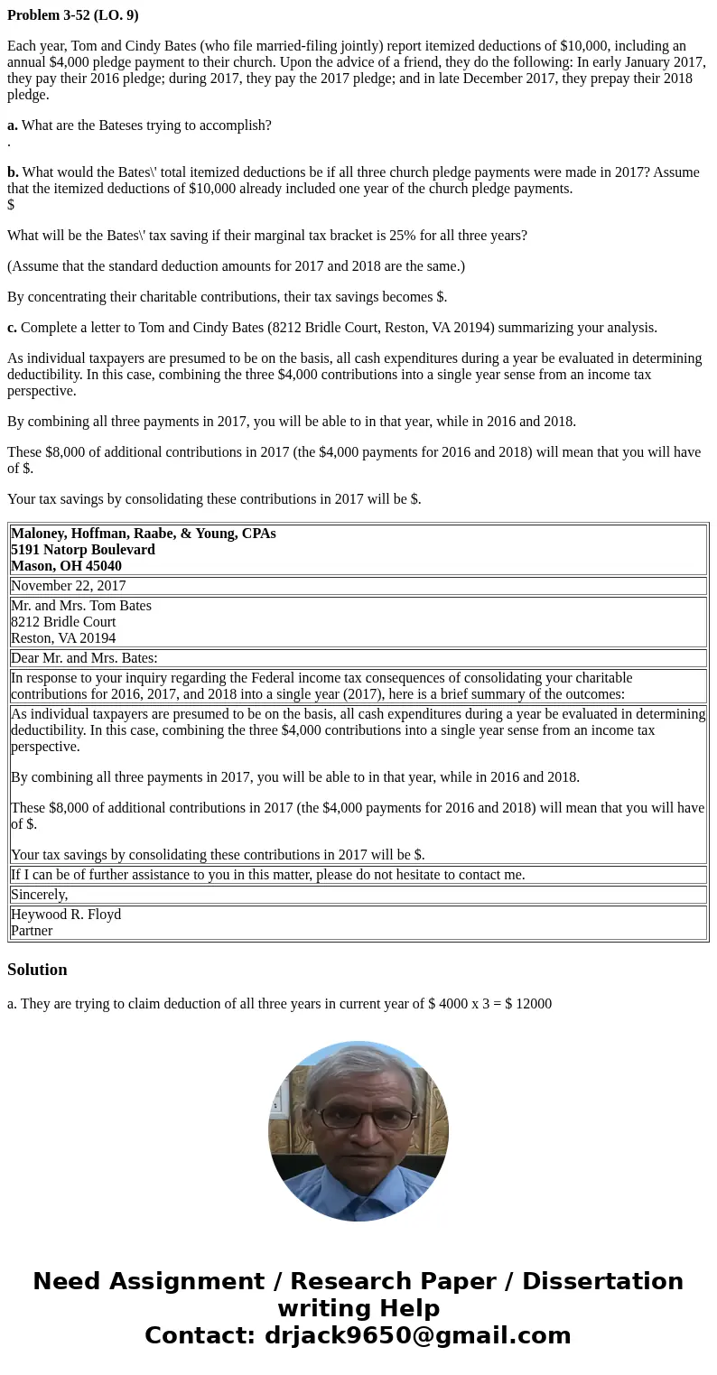 Problem 3-52 (LO. 9) Each year, Tom and Cindy Bates (who file married-filing jointly) report itemized deductions of $10,000, including an annual $4,000 pledge p Problem 3-52 (LO. 9) Each year, Tom and Cindy Bates (who file married-filing jointly) report itemized deductions of $10,000, including an annual $4,000 pledge p