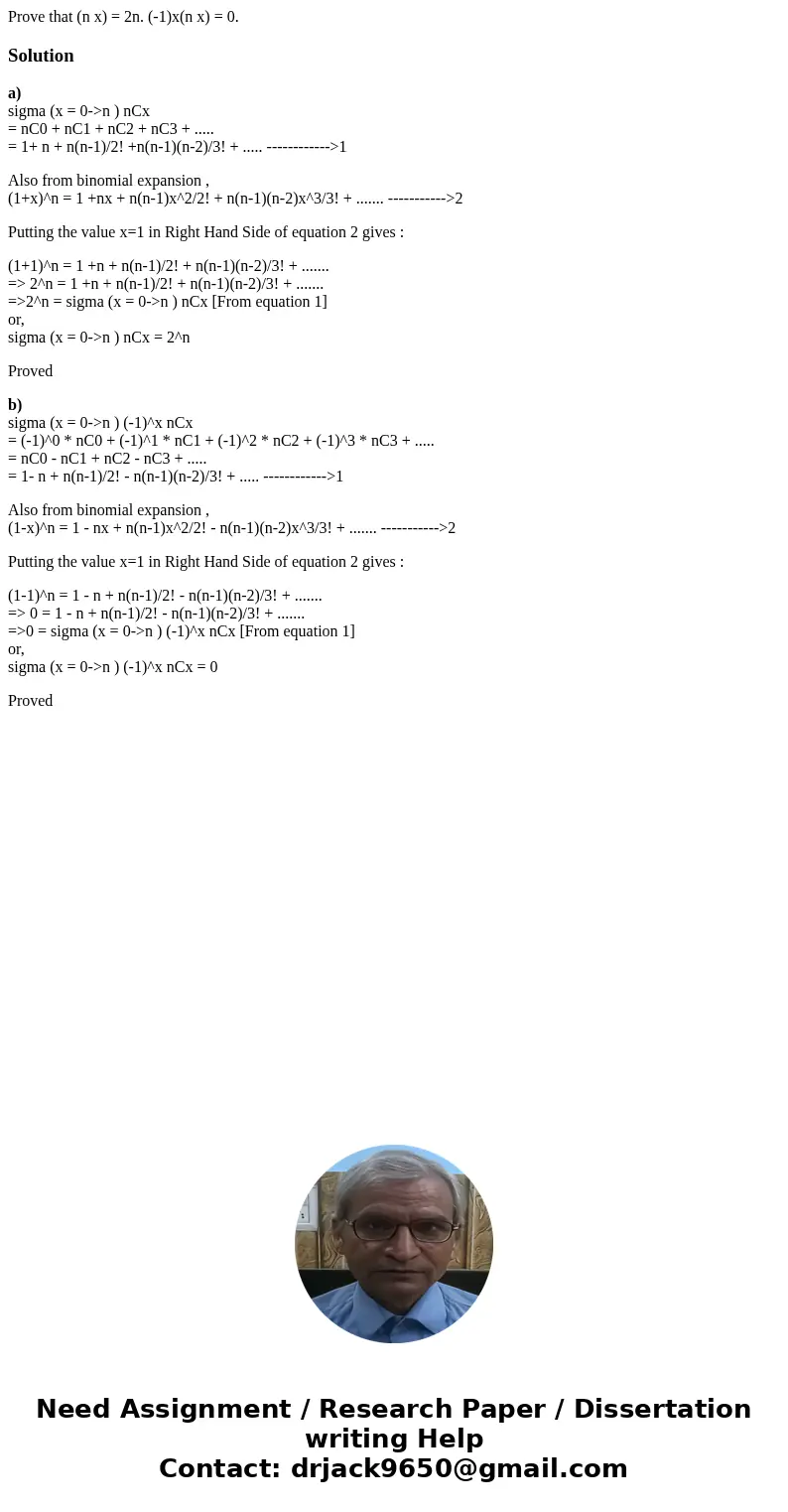 Prove that (n x) = 2n. (-1)x(n x) = 0.Solutiona) sigma (x = 0->n ) nCx = nC0 + nC1 + nC2 + nC3 + ..... = 1+ n + n(n-1)/2! +n(n-1)(n-2)/3! + ..... ----------  Prove that (n x) = 2n. (-1)x(n x) = 0.Solutiona) sigma (x = 0->n ) nCx = nC0 + nC1 + nC2 + nC3 + ..... = 1+ n + n(n-1)/2! +n(n-1)(n-2)/3! + ..... ----------