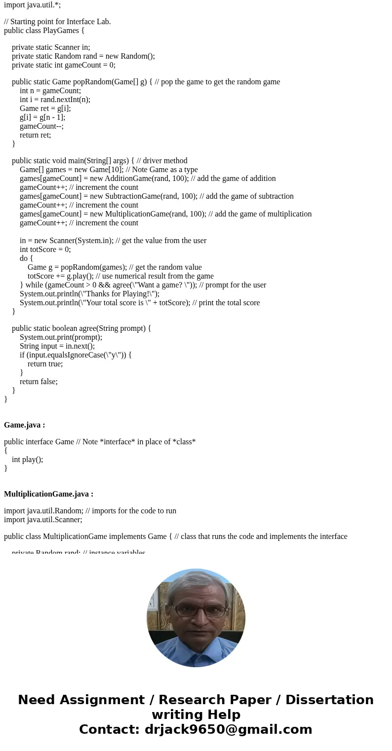 public interface Game // Note *interface* in place of *class* { /// play the game and return the final score /// where a higher score should be better, /// and  public interface Game // Note *interface* in place of *class* { /// play the game and return the final score /// where a higher score should be better, /// and