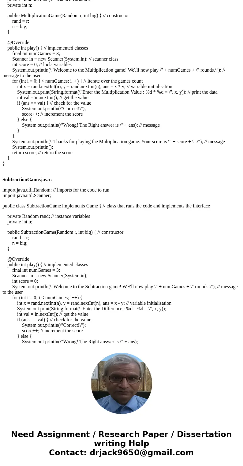 public interface Game // Note *interface* in place of *class* { /// play the game and return the final score /// where a higher score should be better, /// and  public interface Game // Note *interface* in place of *class* { /// play the game and return the final score /// where a higher score should be better, /// and