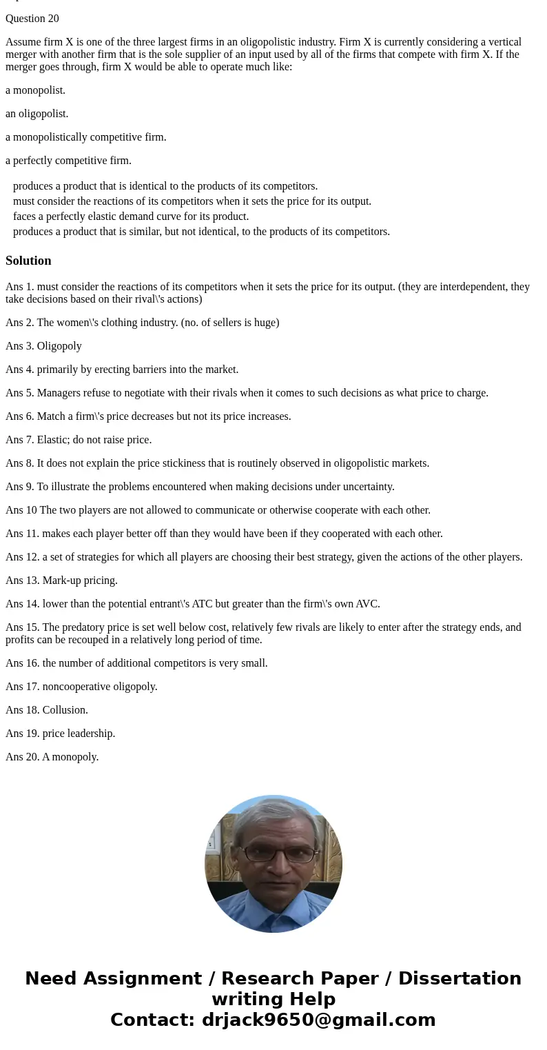 Question 1 The fact that the firms in an oligopoly are mutually interdependent means that each firm: produces a product that is identical to the products of its