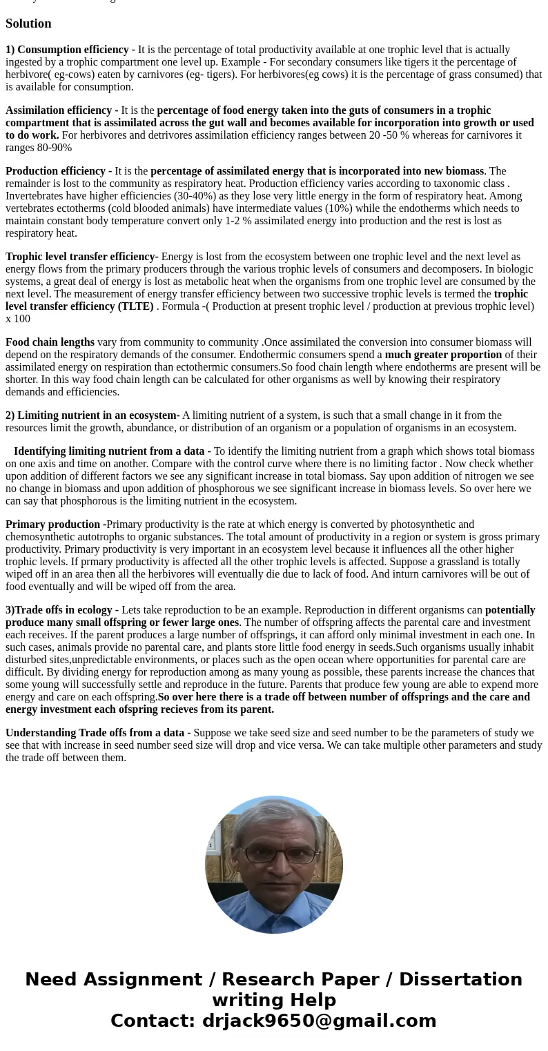 Questions about Ecology. 1. Understand Consumption Efficiency, Assimilation Efficiency, Production Efficiency, and Trophic Level Transfer Efficiency. Know how t Questions about Ecology. 1. Understand Consumption Efficiency, Assimilation Efficiency, Production Efficiency, and Trophic Level Transfer Efficiency. Know how t