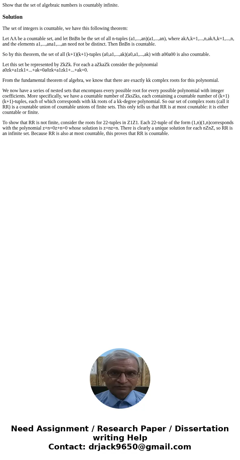 Show that the set of algebraic numbers is countably infinite.SolutionThe set of integers is countable, we have this following theorem: Let AA be a countable se  Show that the set of algebraic numbers is countably infinite.SolutionThe set of integers is countable, we have this following theorem: Let AA be a countable se