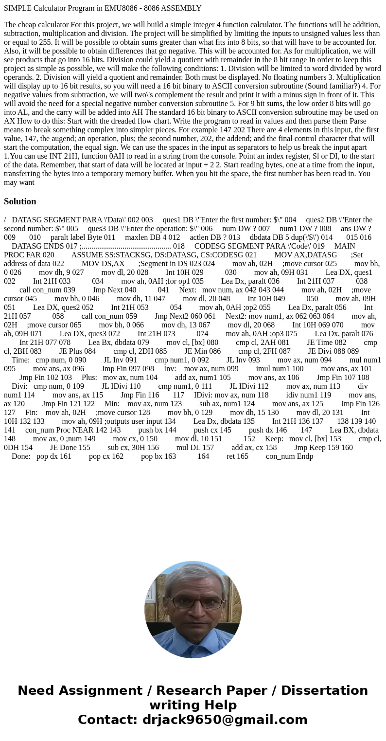 SIMPLE Calculator Program in EMU8086 - 8086 ASSEMBLY The cheap calculator For this project, we will build a simple integer 4 function calculator. The functions  SIMPLE Calculator Program in EMU8086 - 8086 ASSEMBLY The cheap calculator For this project, we will build a simple integer 4 function calculator. The functions
