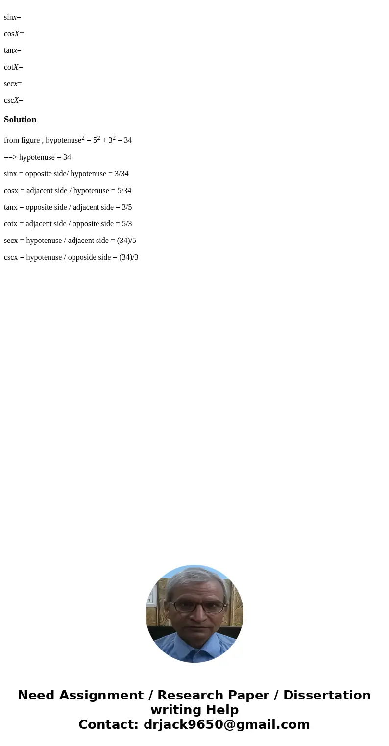 sinx= cosX= tanx= cotX= secx= cscX=Solutionfrom figure , hypotenuse2 = 52 + 32 = 34 ==> hypotenuse = 34 sinx = opposite side/ hypotenuse = 3/34 cosx = adjac  sinx= cosX= tanx= cotX= secx= cscX=Solutionfrom figure , hypotenuse2 = 52 + 32 = 34 ==> hypotenuse = 34 sinx = opposite side/ hypotenuse = 3/34 cosx = adjac