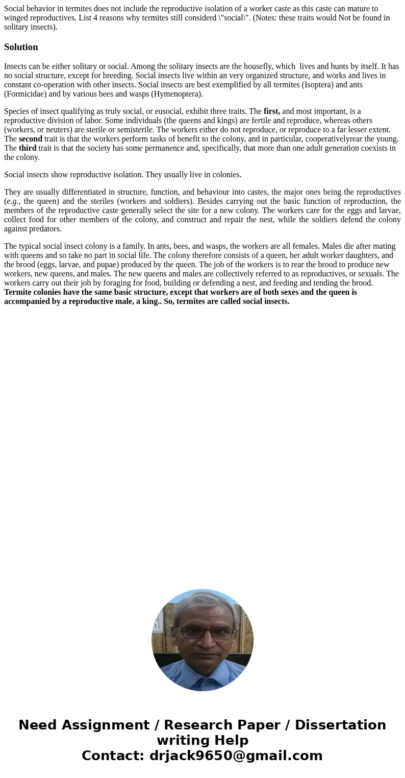 Social behavior in termites does not include the reproductive isolation of a worker caste as this caste can mature to winged reproductives. List 4 reasons why t Social behavior in termites does not include the reproductive isolation of a worker caste as this caste can mature to winged reproductives. List 4 reasons why t