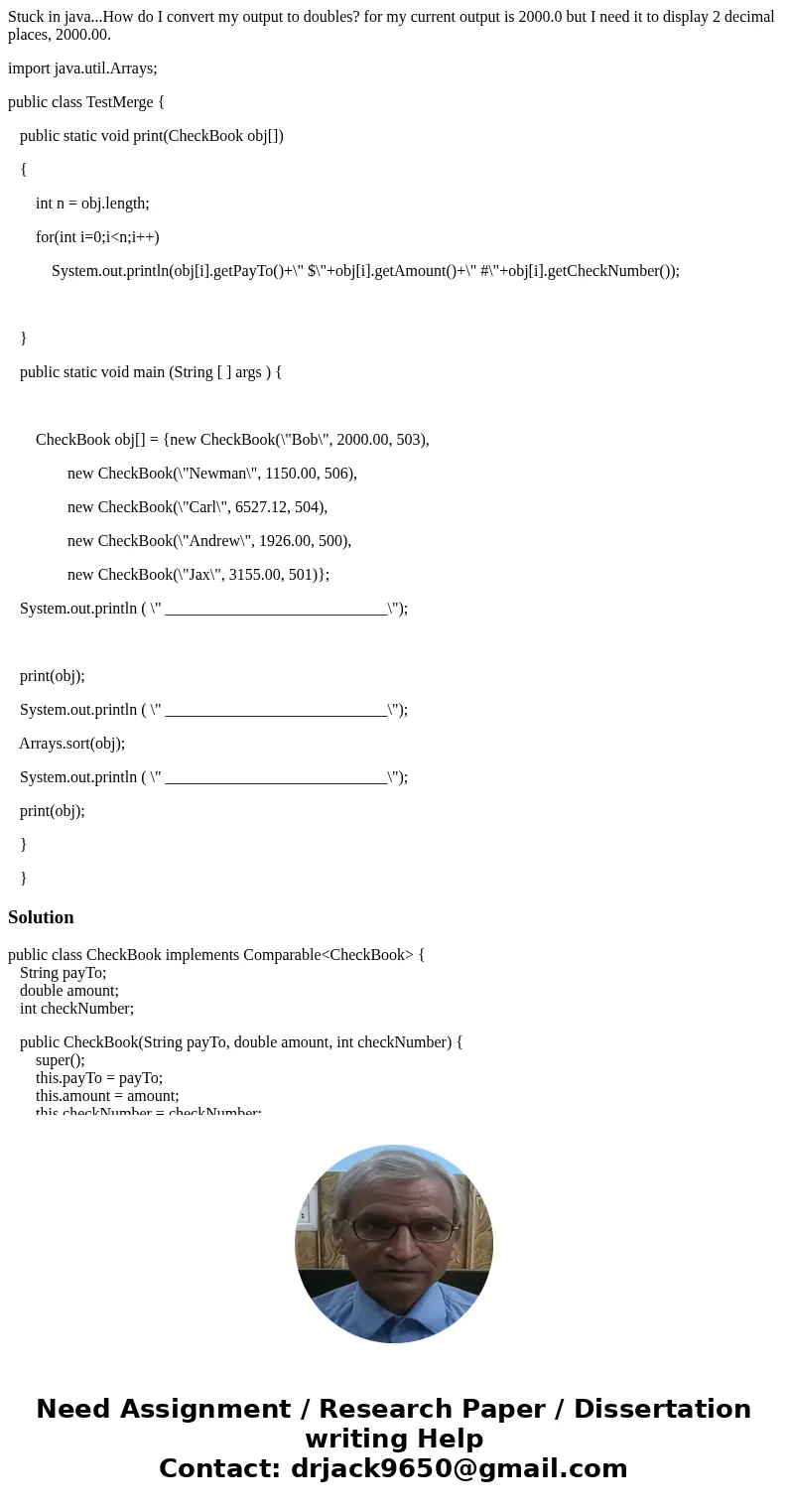 Stuck in java...How do I convert my output to doubles? for my current output is 2000.0 but I need it to display 2 decimal places, 2000.00. import java.util.Arra
