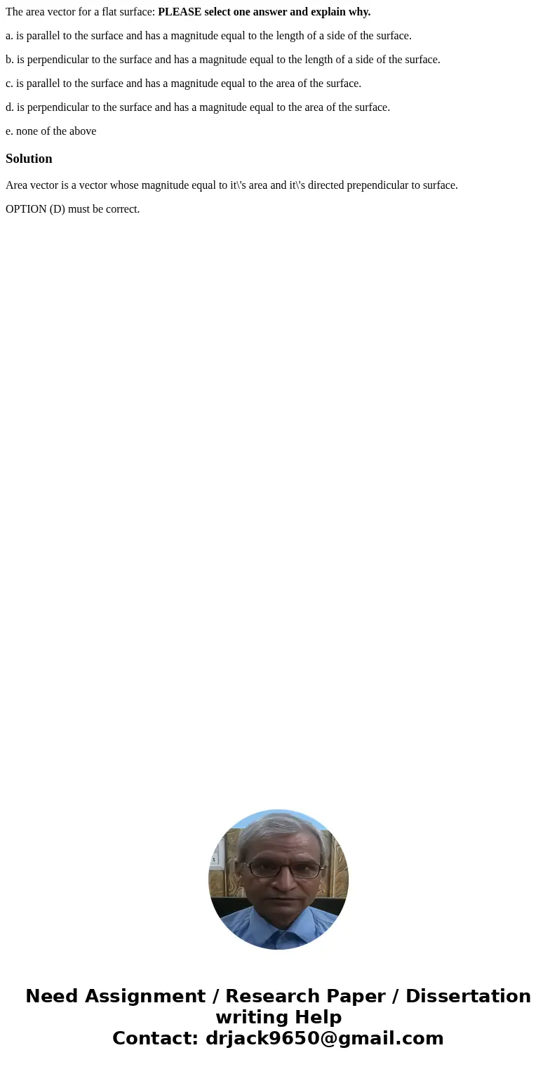 The area vector for a flat surface: PLEASE select one answer and explain why. a. is parallel to the surface and has a magnitude equal to the length of a side of The area vector for a flat surface: PLEASE select one answer and explain why. a. is parallel to the surface and has a magnitude equal to the length of a side of