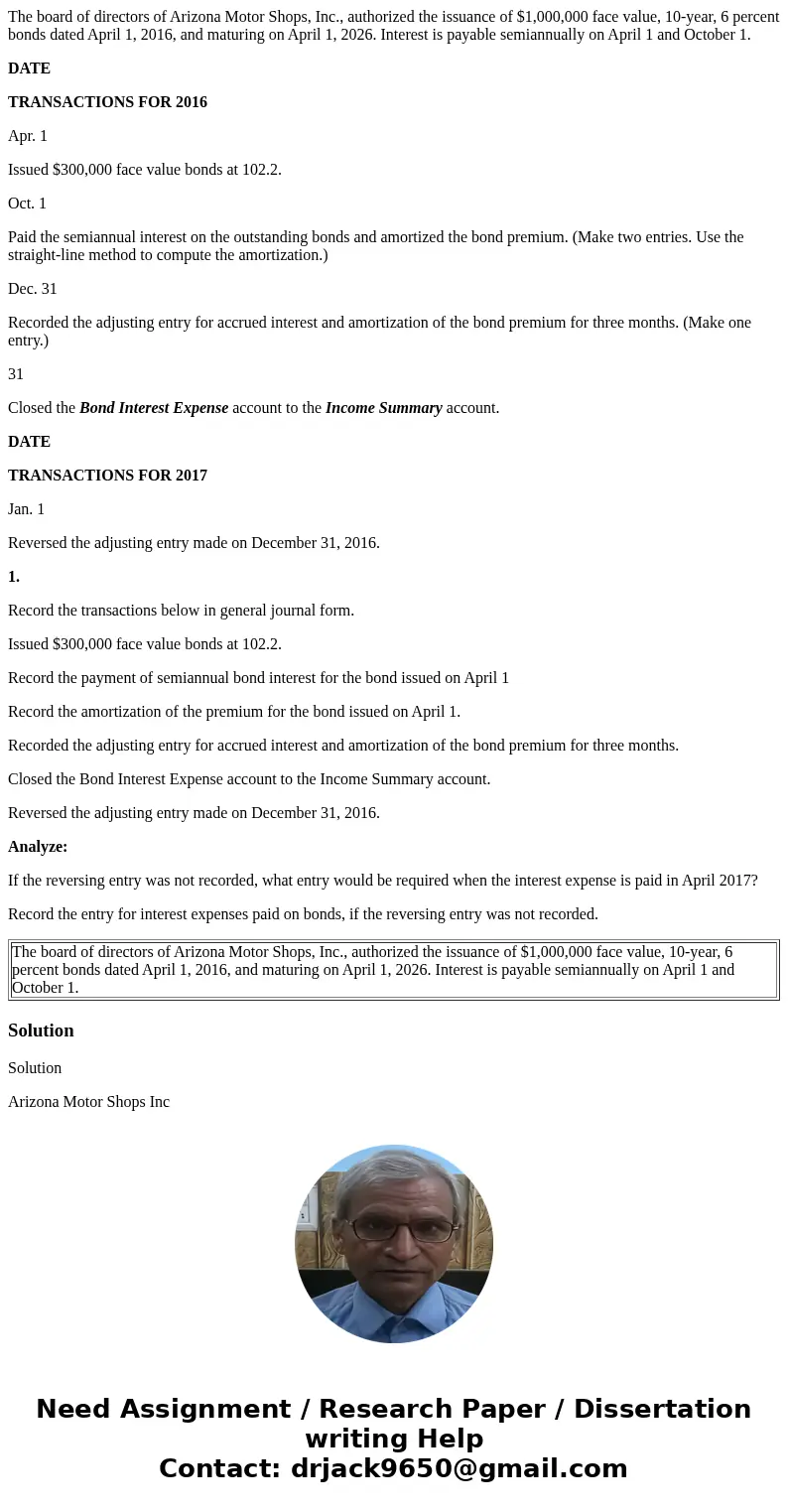 The board of directors of Arizona Motor Shops, Inc., authorized the issuance of $1,000,000 face value, 10-year, 6 percent bonds dated April 1, 2016, and maturin