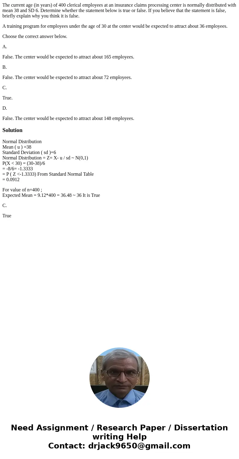 The current age (in years) of 400 clerical employees at an insurance claims processing center is normally distributed with mean 38 and SD 6. Determine whether t The current age (in years) of 400 clerical employees at an insurance claims processing center is normally distributed with mean 38 and SD 6. Determine whether t