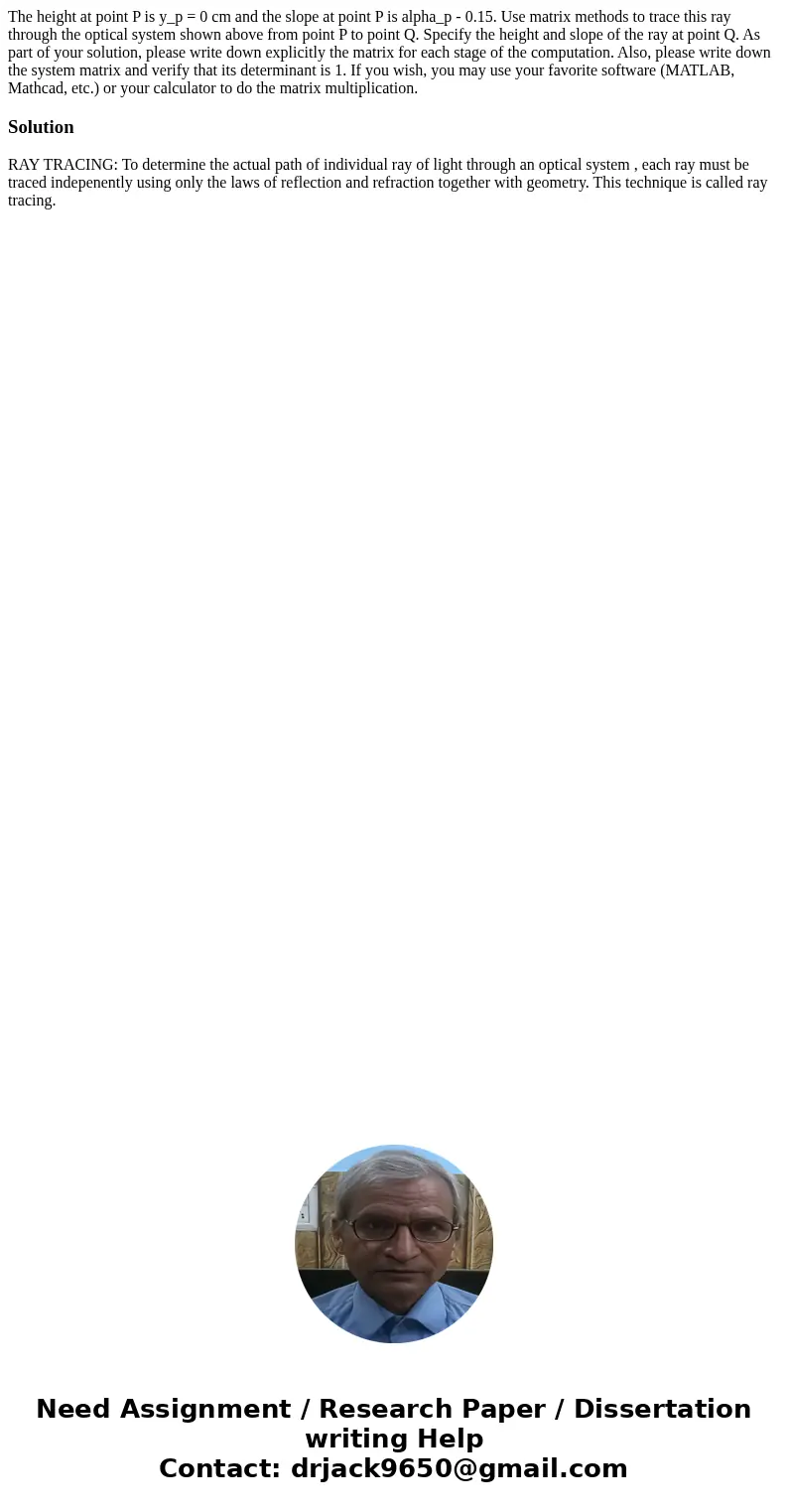 The height at point P is y_p = 0 cm and the slope at point P is alpha_p - 0.15. Use matrix methods to trace this ray through the optical system shown above fro  The height at point P is y_p = 0 cm and the slope at point P is alpha_p - 0.15. Use matrix methods to trace this ray through the optical system shown above fro