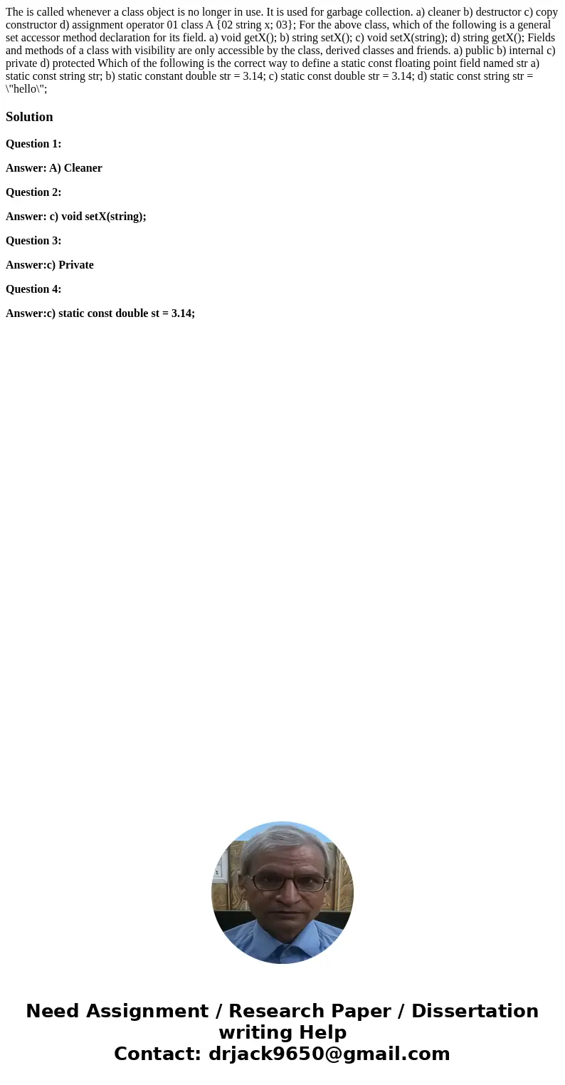 The is called whenever a class object is no longer in use. It is used for garbage collection. a) cleaner b) destructor c) copy constructor d) assignment operat  The is called whenever a class object is no longer in use. It is used for garbage collection. a) cleaner b) destructor c) copy constructor d) assignment operat