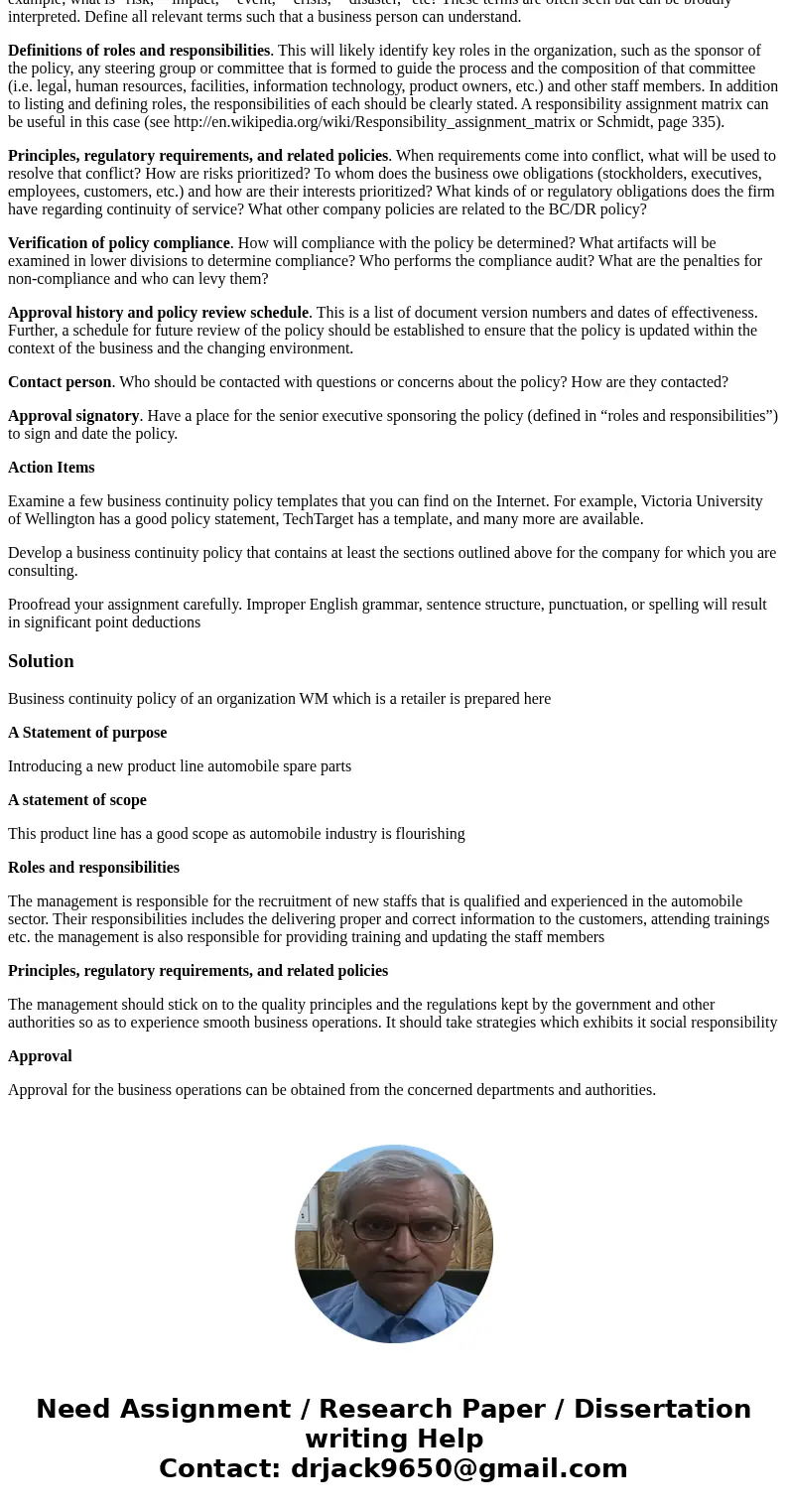 The key elements of a business continuity policy include: A statement of purpose. This is a mini-summary the policy; it clearly and unambiguously state the need The key elements of a business continuity policy include: A statement of purpose. This is a mini-summary the policy; it clearly and unambiguously state the need