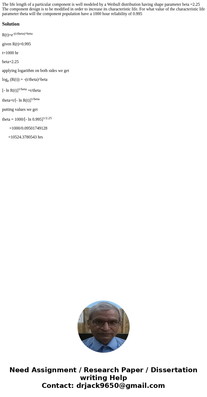The life length of a particular component is well modeled by a Weibull distribution having shape parameter beta =2.25 The component design is to be modified in  The life length of a particular component is well modeled by a Weibull distribution having shape parameter beta =2.25 The component design is to be modified in