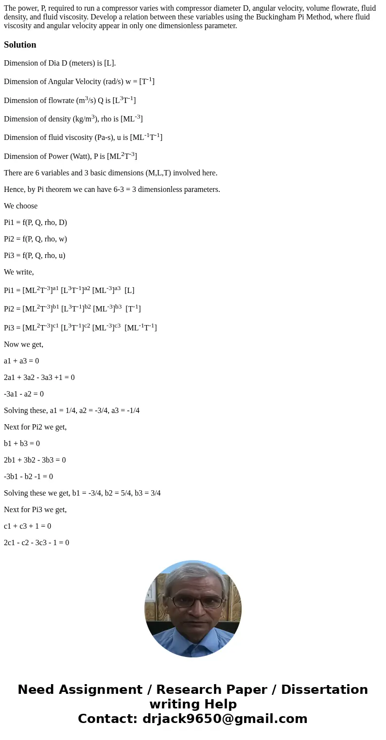 The power, P, required to run a compressor varies with compressor diameter D, angular velocity, volume flowrate, fluid density, and fluid viscosity. Develop a r The power, P, required to run a compressor varies with compressor diameter D, angular velocity, volume flowrate, fluid density, and fluid viscosity. Develop a r