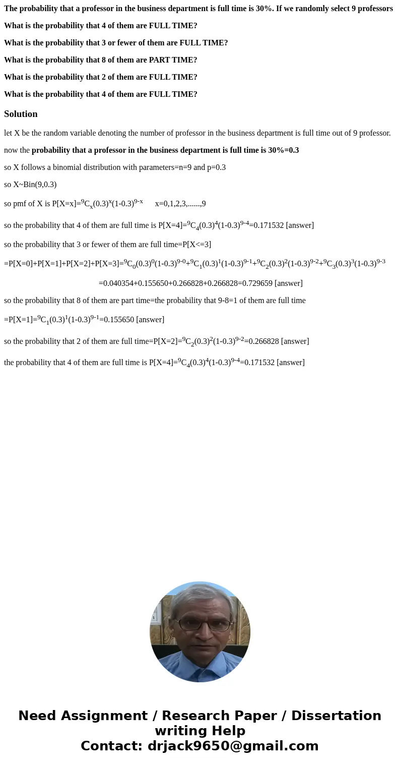 The probability that a professor in the business department is full time is 30%. If we randomly select 9 professors What is the probability that 4 of them are F The probability that a professor in the business department is full time is 30%. If we randomly select 9 professors What is the probability that 4 of them are F