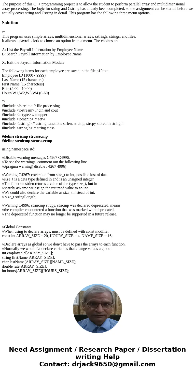The purpose of this C++ programming project is to allow the student to perform parallel array and multidimensional array processing. The logic for string and Cs The purpose of this C++ programming project is to allow the student to perform parallel array and multidimensional array processing. The logic for string and Cs