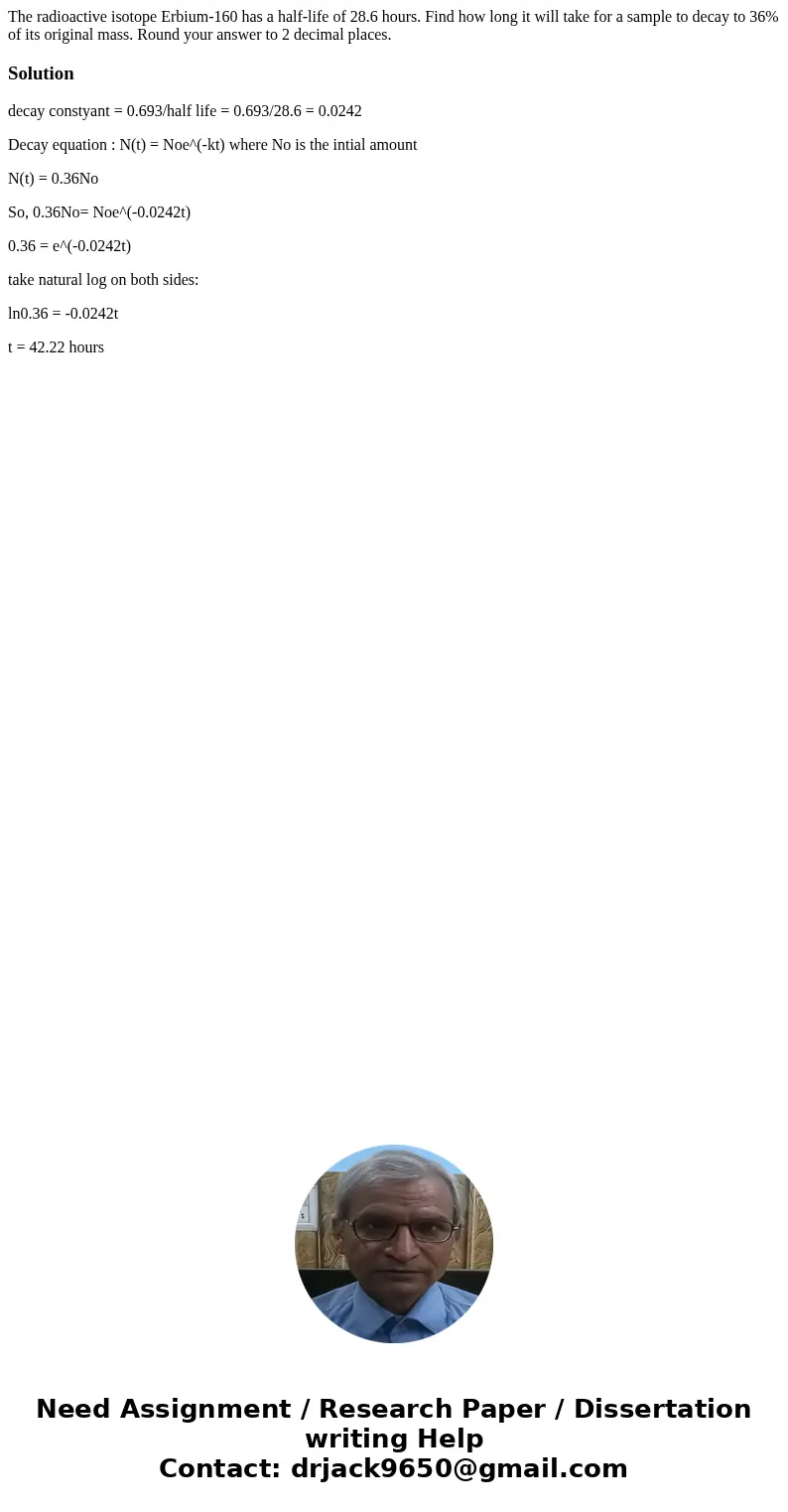 The radioactive isotope Erbium-160 has a half-life of 28.6 hours. Find how long it will take for a sample to decay to 36% of its original mass. Round your answ  The radioactive isotope Erbium-160 has a half-life of 28.6 hours. Find how long it will take for a sample to decay to 36% of its original mass. Round your answ