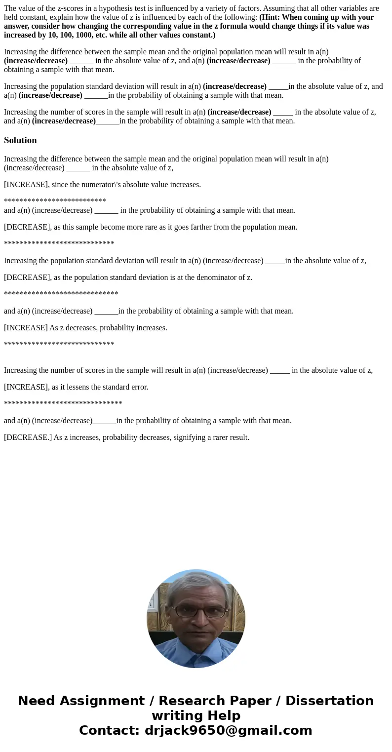 The value of the z-scores in a hypothesis test is influenced by a variety of factors. Assuming that all other variables are held constant, explain how the value The value of the z-scores in a hypothesis test is influenced by a variety of factors. Assuming that all other variables are held constant, explain how the value