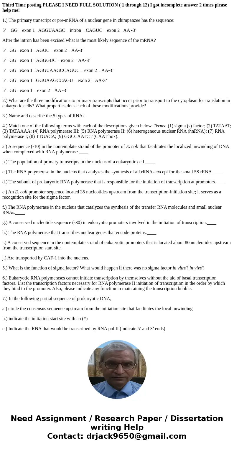 Third Time posting PLEASE I NEED FULL SOLUTION ( 1 through 12) I got incomplete answer 2 times please help me! 1.) The primary transcript or pre-mRNA of a nucle Third Time posting PLEASE I NEED FULL SOLUTION ( 1 through 12) I got incomplete answer 2 times please help me! 1.) The primary transcript or pre-mRNA of a nucle
