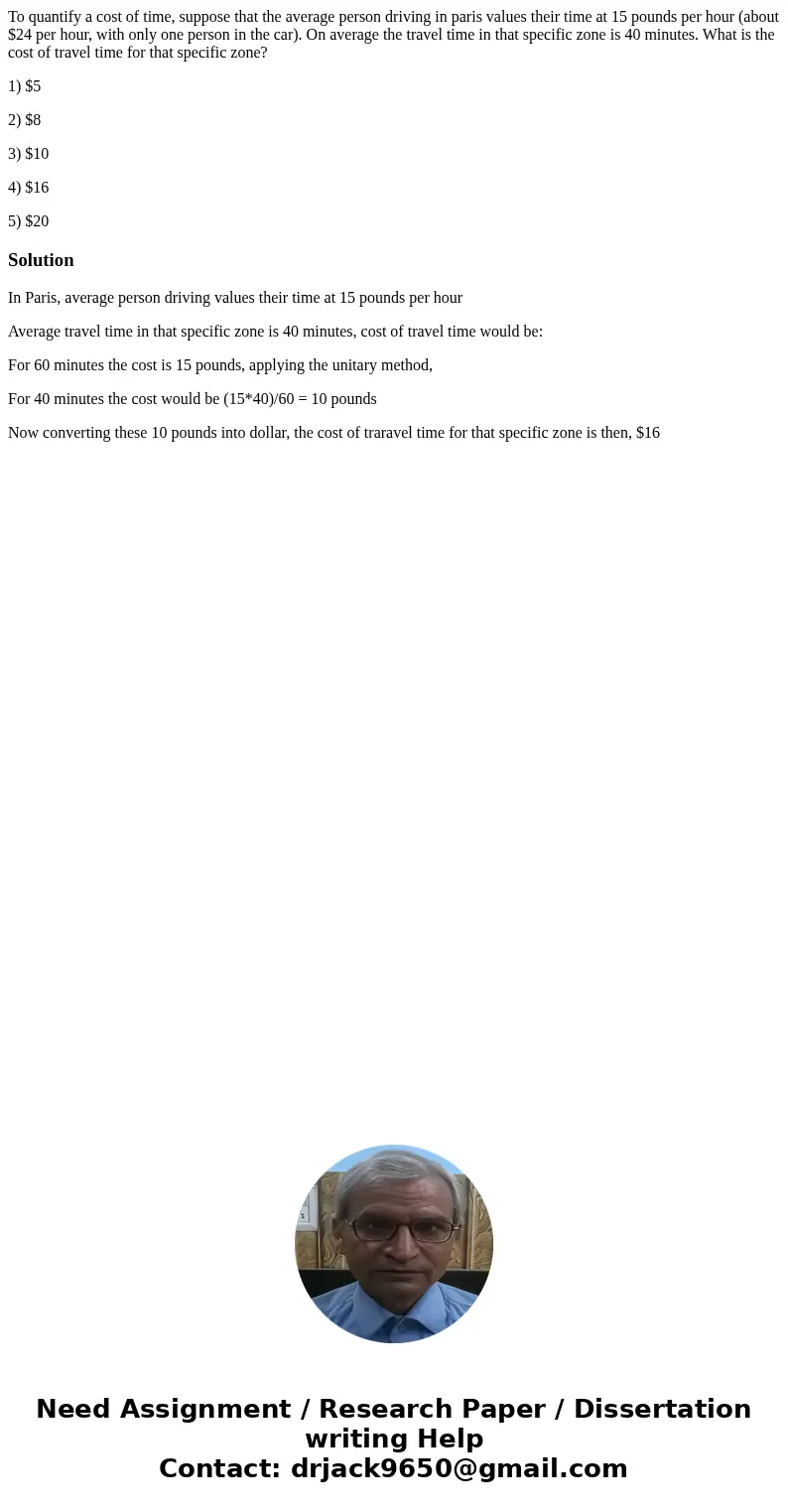 To quantify a cost of time, suppose that the average person driving in paris values their time at 15 pounds per hour (about $24 per hour, with only one person i To quantify a cost of time, suppose that the average person driving in paris values their time at 15 pounds per hour (about $24 per hour, with only one person i