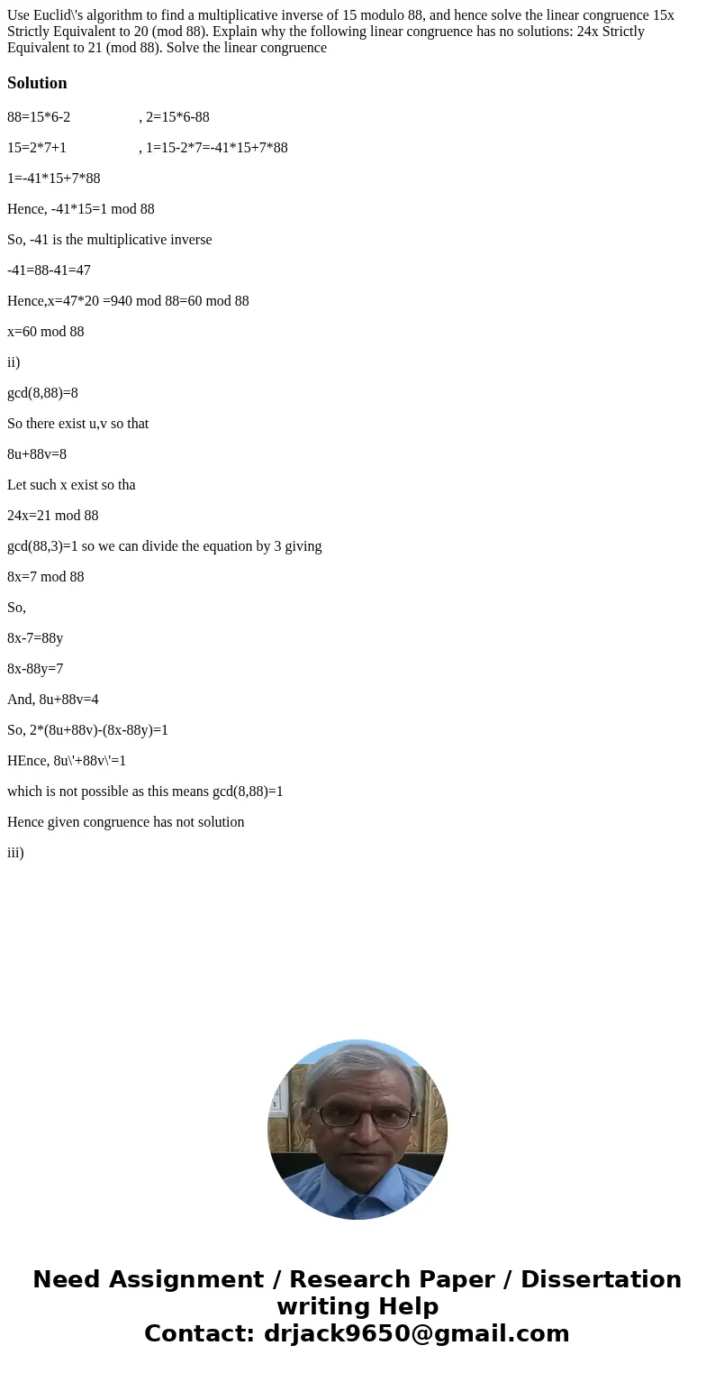 Use Euclid\'s algorithm to find a multiplicative inverse of 15 modulo 88, and hence solve the linear congruence 15x Strictly Equivalent to 20 (mod 88). Explain  Use Euclid\'s algorithm to find a multiplicative inverse of 15 modulo 88, and hence solve the linear congruence 15x Strictly Equivalent to 20 (mod 88). Explain
