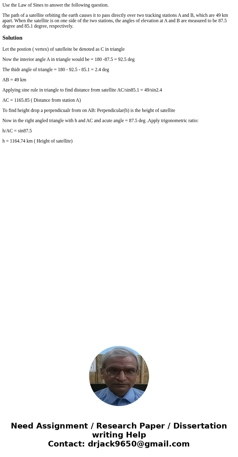 Use the Law of Sines to answer the following question. The path of a satellite orbiting the earth causes it to pass directly over two tracking stations A and B,