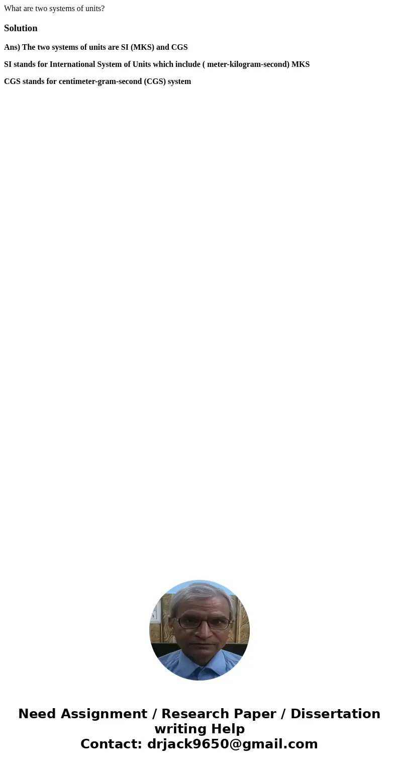 What are two systems of units?SolutionAns) The two systems of units are SI (MKS) and CGS SI stands for International System of Units which include ( meter-kilog What are two systems of units?SolutionAns) The two systems of units are SI (MKS) and CGS SI stands for International System of Units which include ( meter-kilog