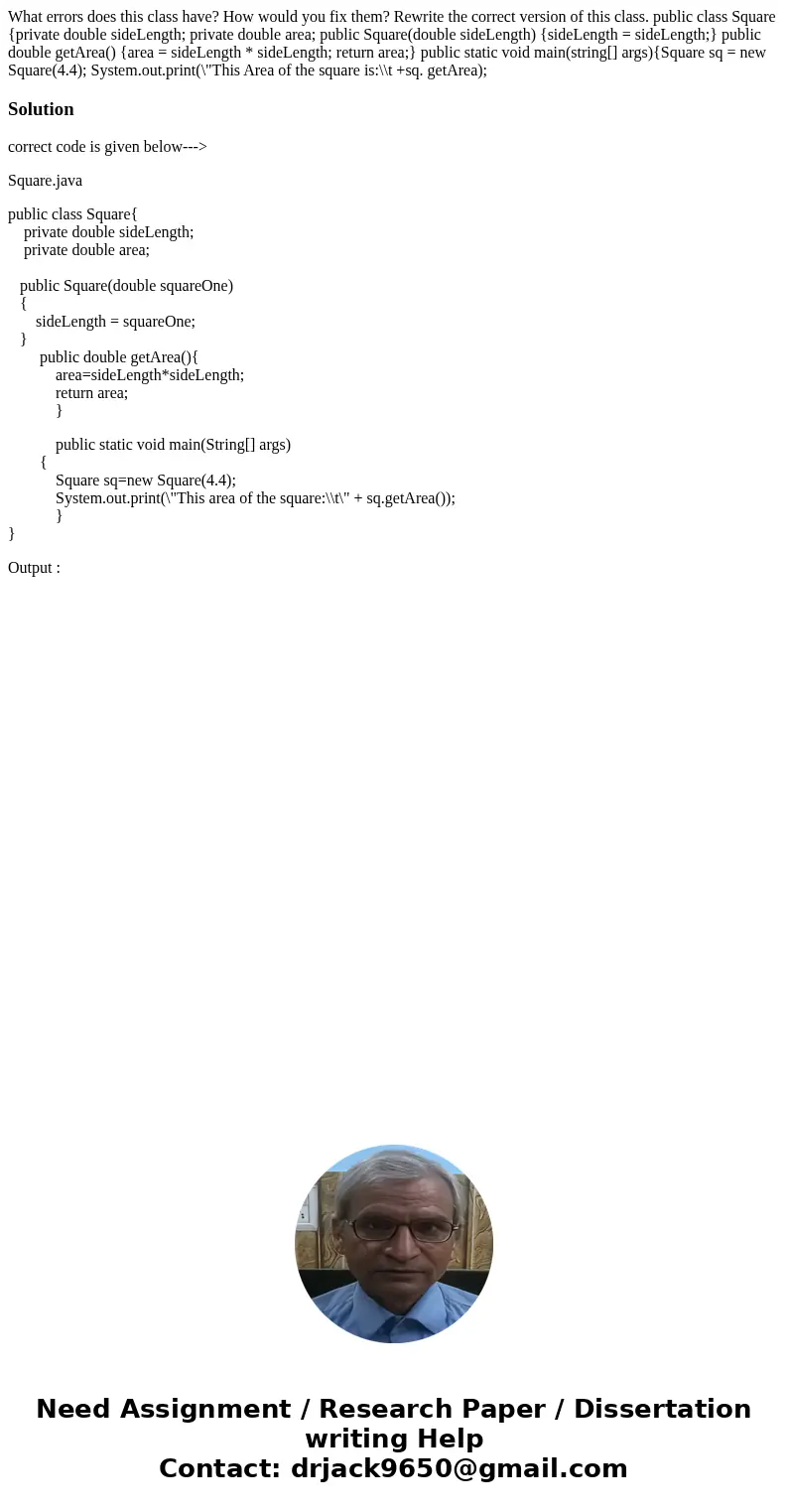 What errors does this class have? How would you fix them? Rewrite the correct version of this class. public class Square {private double sideLength; private do  What errors does this class have? How would you fix them? Rewrite the correct version of this class. public class Square {private double sideLength; private do